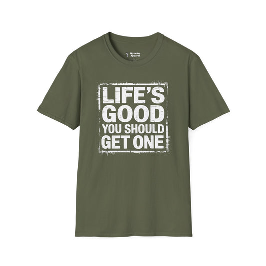 Life's Good, You Should Get One T-Shirt