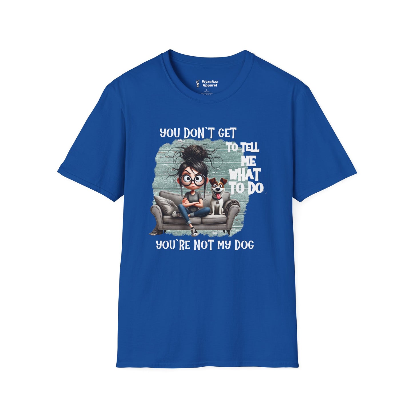 You Don't Get To Tell Me What To Do, You're Not My DOG T-Shirt