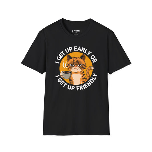 I Get Up Early Or I Get Up Friendly T-Shirt