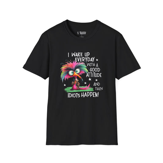 I Wake Up Every Day with a Good Attitude....Idiots T-Shirt