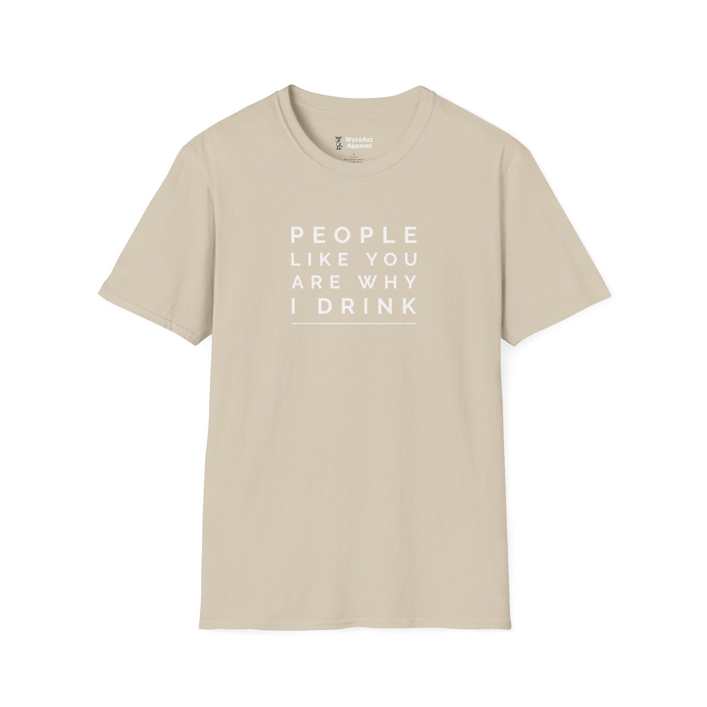 People Like You Are Why I Drink T-Shirt