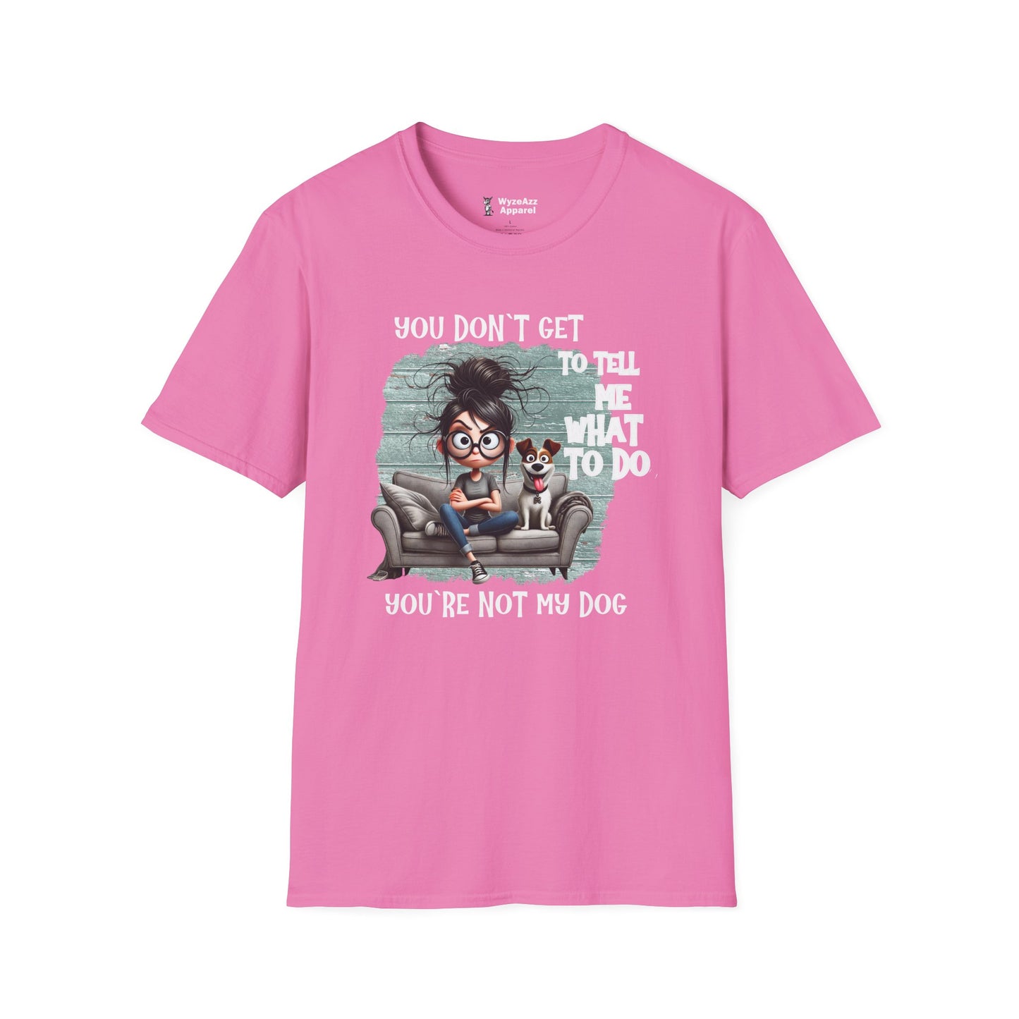 You Don't Get To Tell Me What To Do, You're Not My DOG T-Shirt