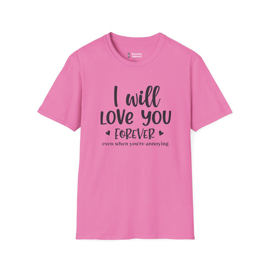 I Will Love You Forever, Even When You're Annoying T-Shirt