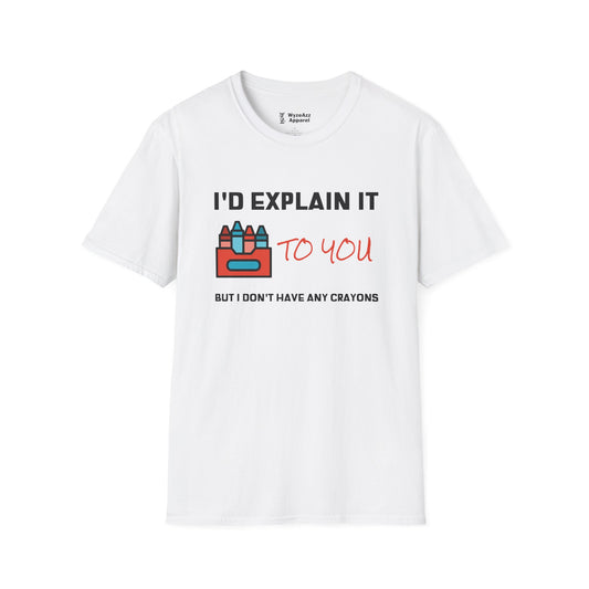 I'd Explain It To You, But I Don't Have Any Crayons T-Shirt