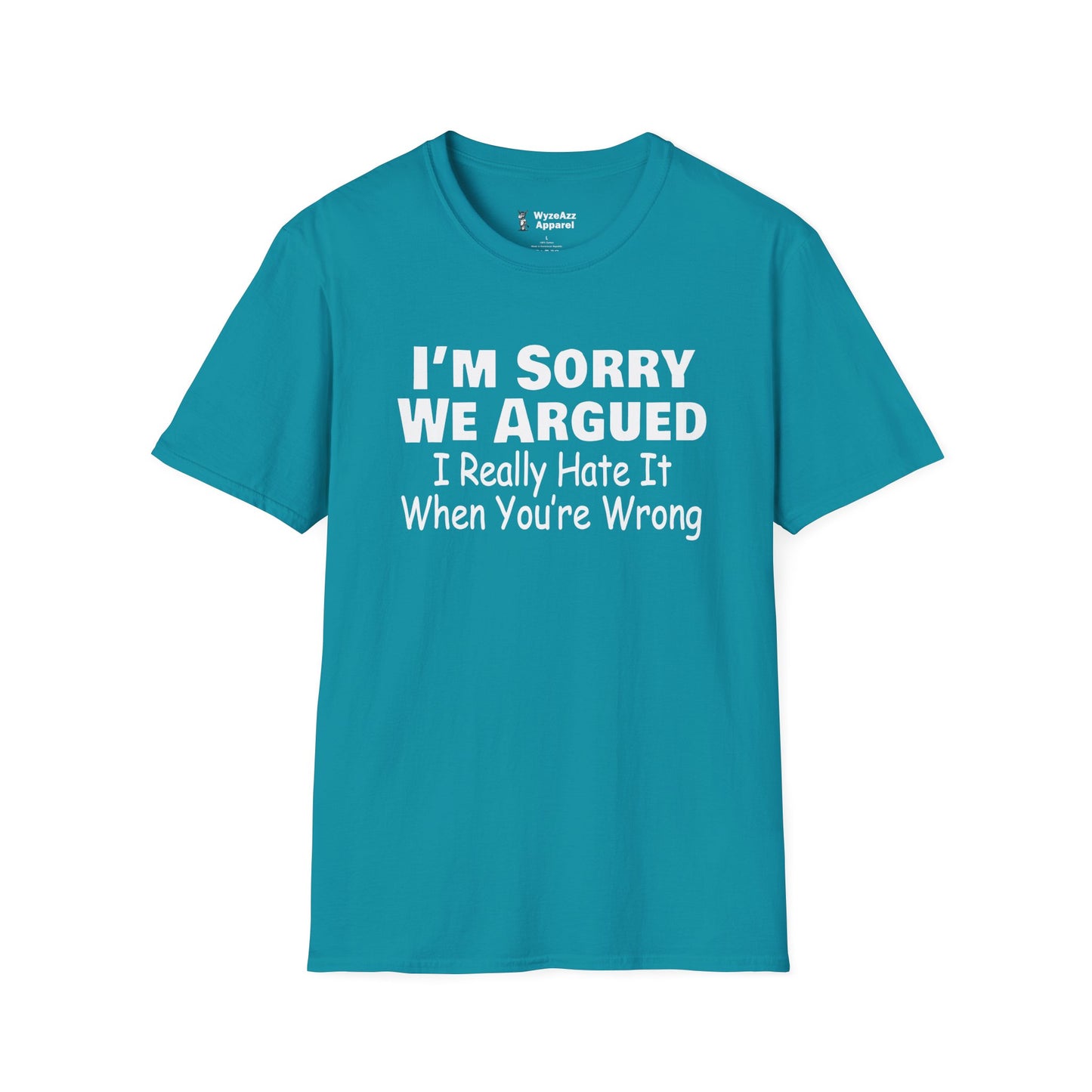 I'm Sorry We Argued, I Really Hate It When You're Wrong T-Shirt