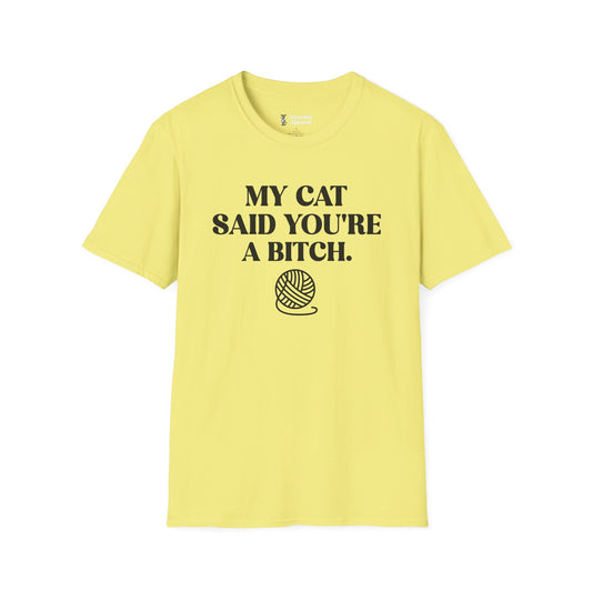 My Cat Said You're A Bitch T-Shirt