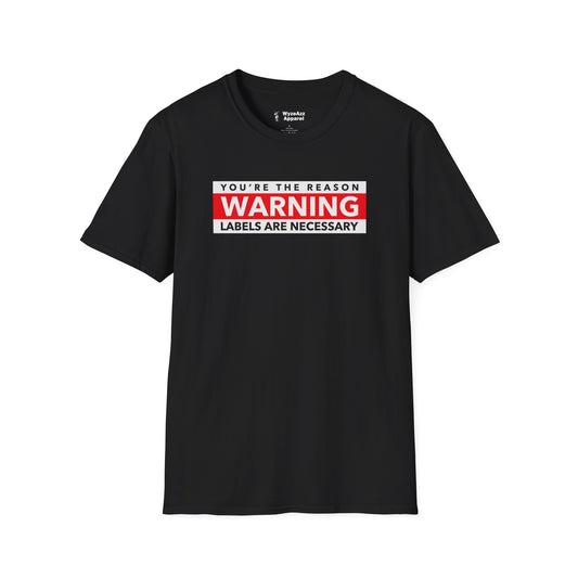 You're The Reason Warning Labels Are Necessary T-Shirt