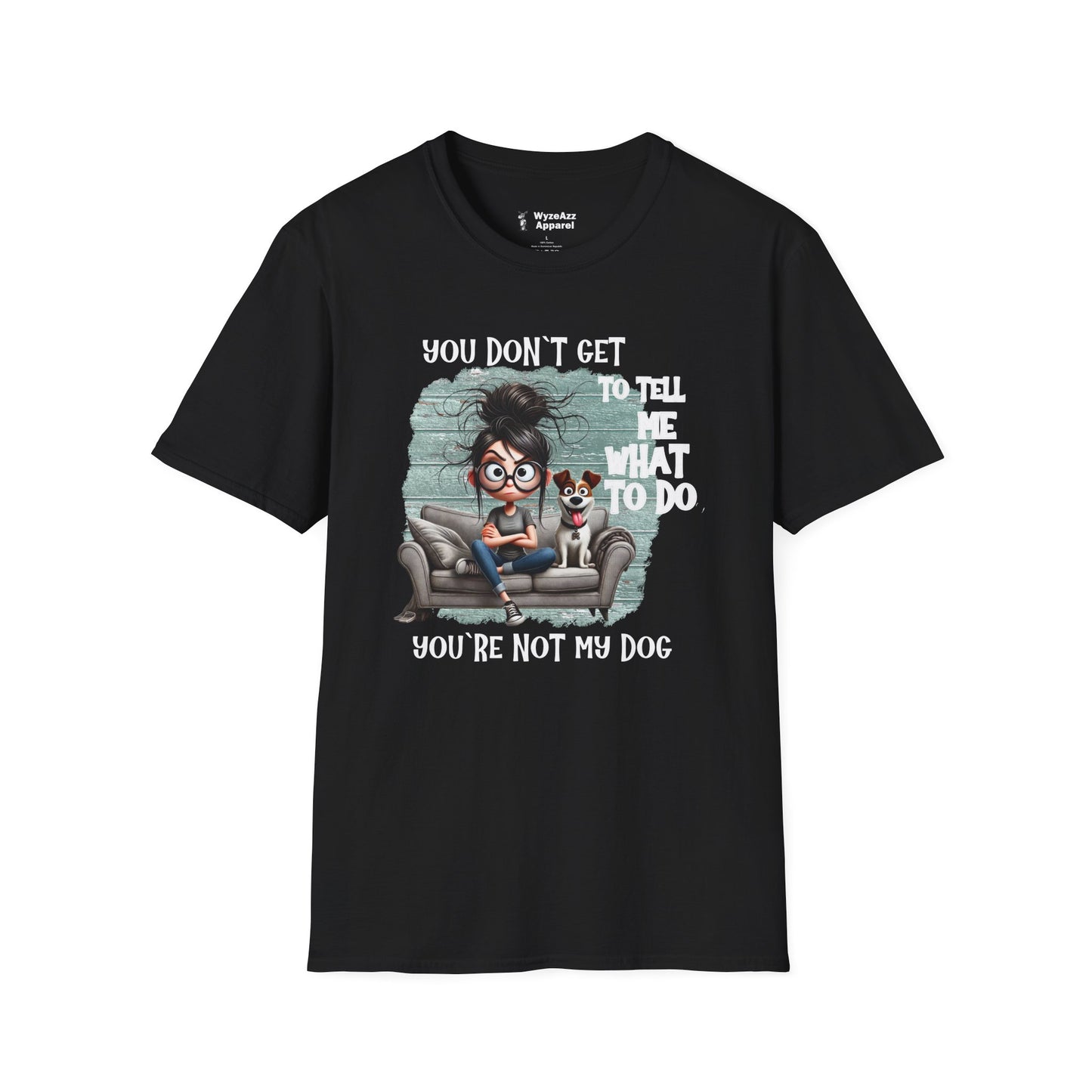 You Don't Get To Tell Me What To Do, You're Not My DOG T-Shirt