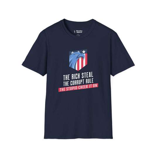 The Rich Steal, The Corrupt Rule, The Stupid Cheer It On T-Shirt