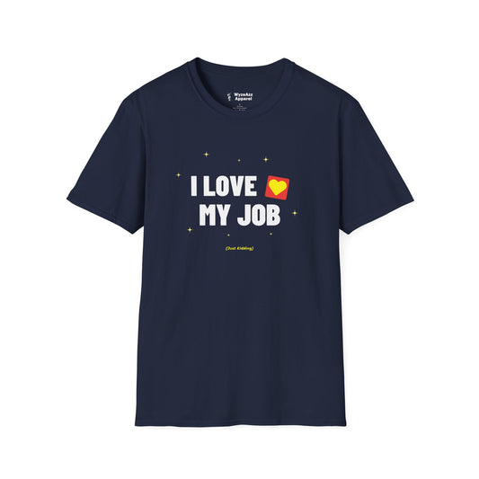 I Love My Job (Just Kidding) T-Shirt