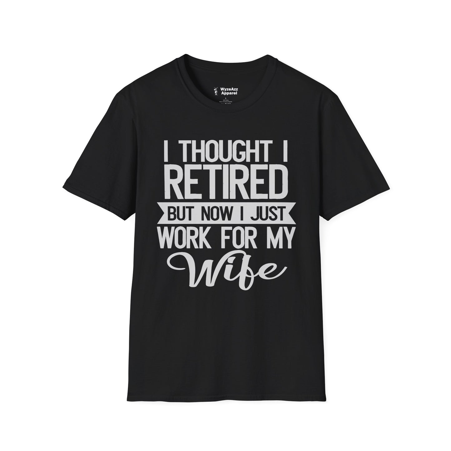 I Thought I Retired, But Now I Just Work For My Wife T-Shirt