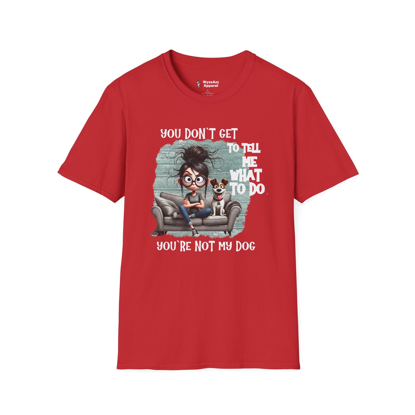 You Don't Get To Tell Me What To Do, You're Not My DOG T-Shirt