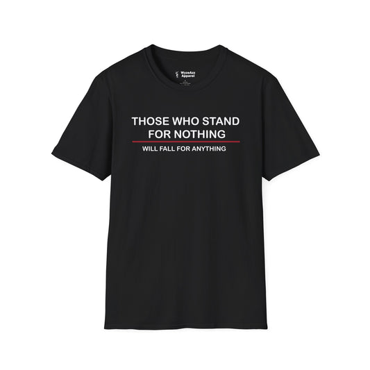 Those Who Stand For Nothing Will Fall For Anything T-Shirt