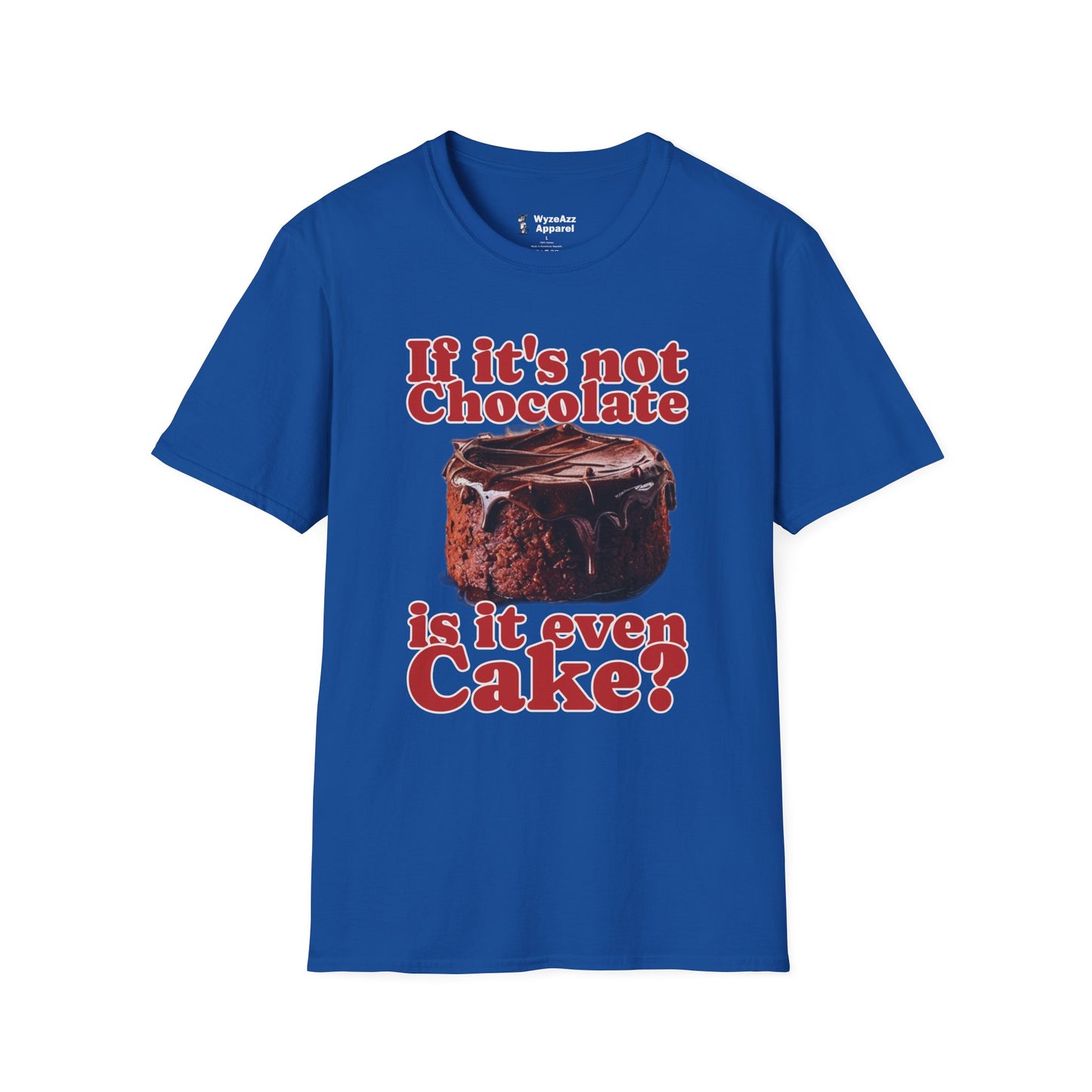 If It's Not Chocolate, Is It Even Cake? T-Shirt
