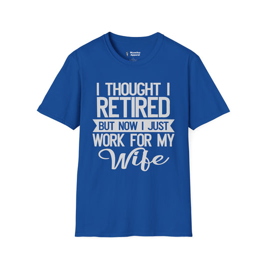 I Thought I Retired, But Now I Just Work For My Wife T-Shirt