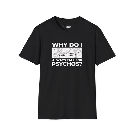 Why Do I Always Fall For Psychos T-Shirt