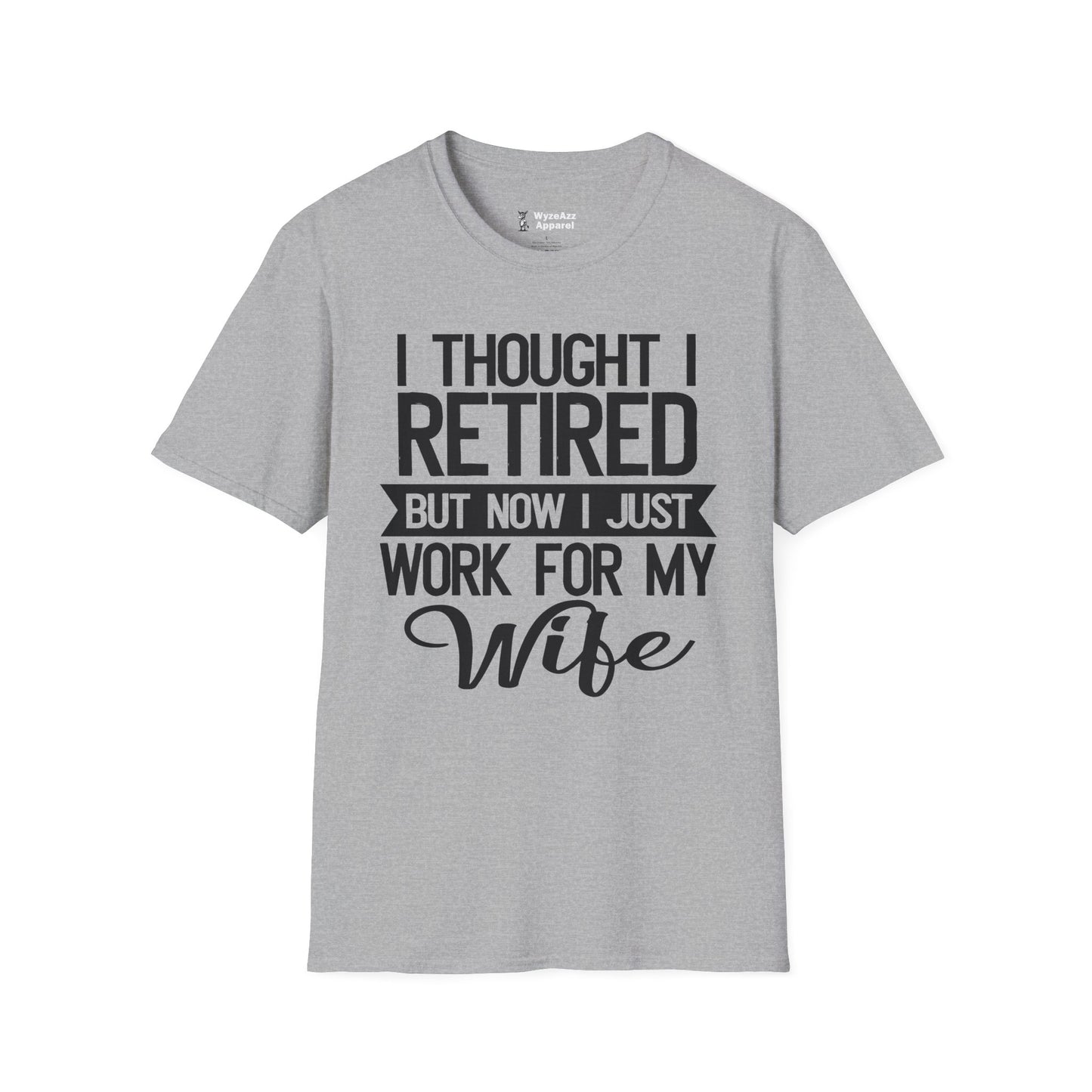I Thought I Retired, But Now I Just Work For My Wife T-Shirt