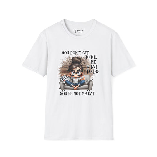 You Don't Get To Tell Me What To Do, You're Not My CAT T-Shirt