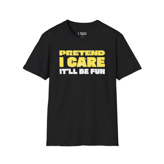 Pretend I Care, It'll Be Fun T-Shirt