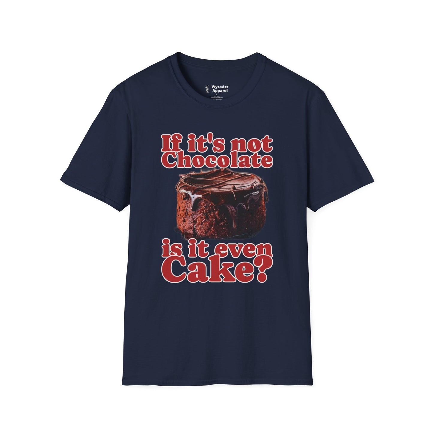 If It's Not Chocolate, Is It Even Cake? T-Shirt
