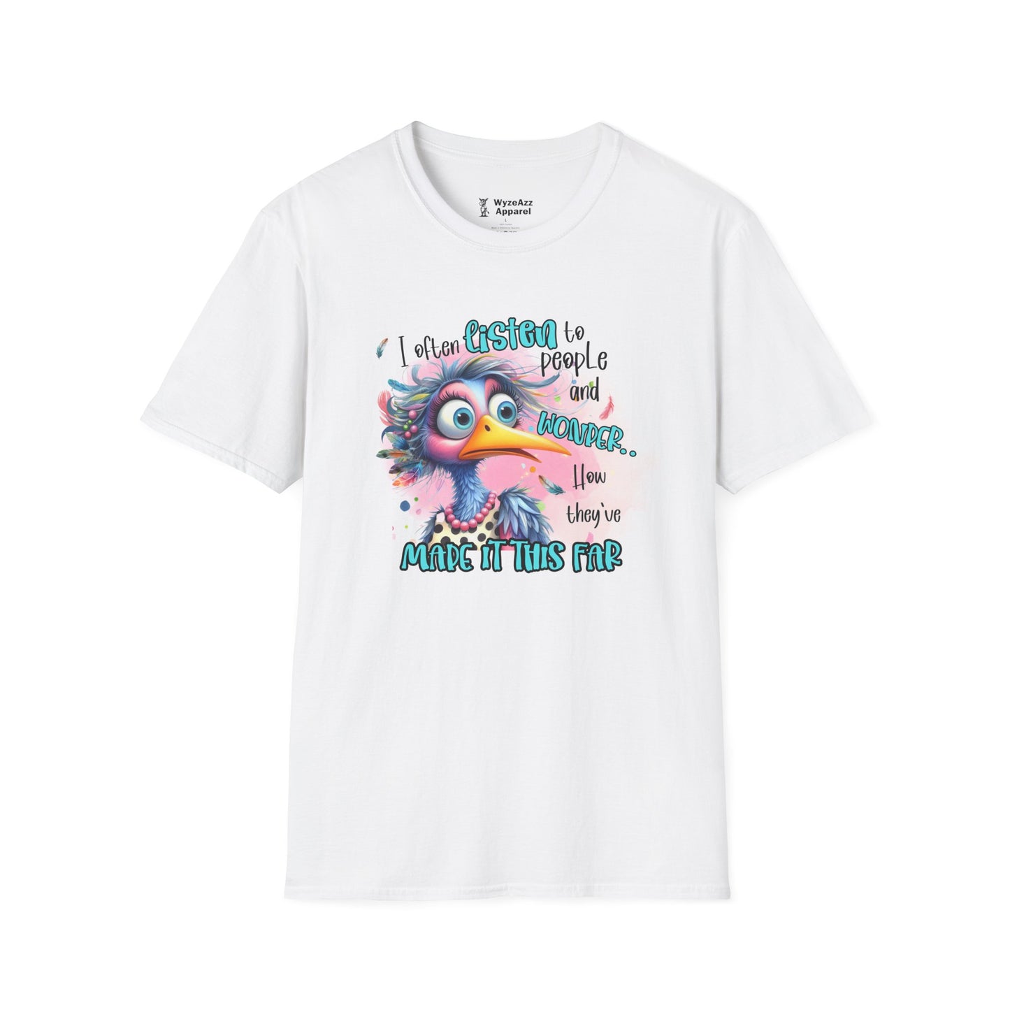 I Listen To People And Wonder How They've Made It This Far T-Shirt