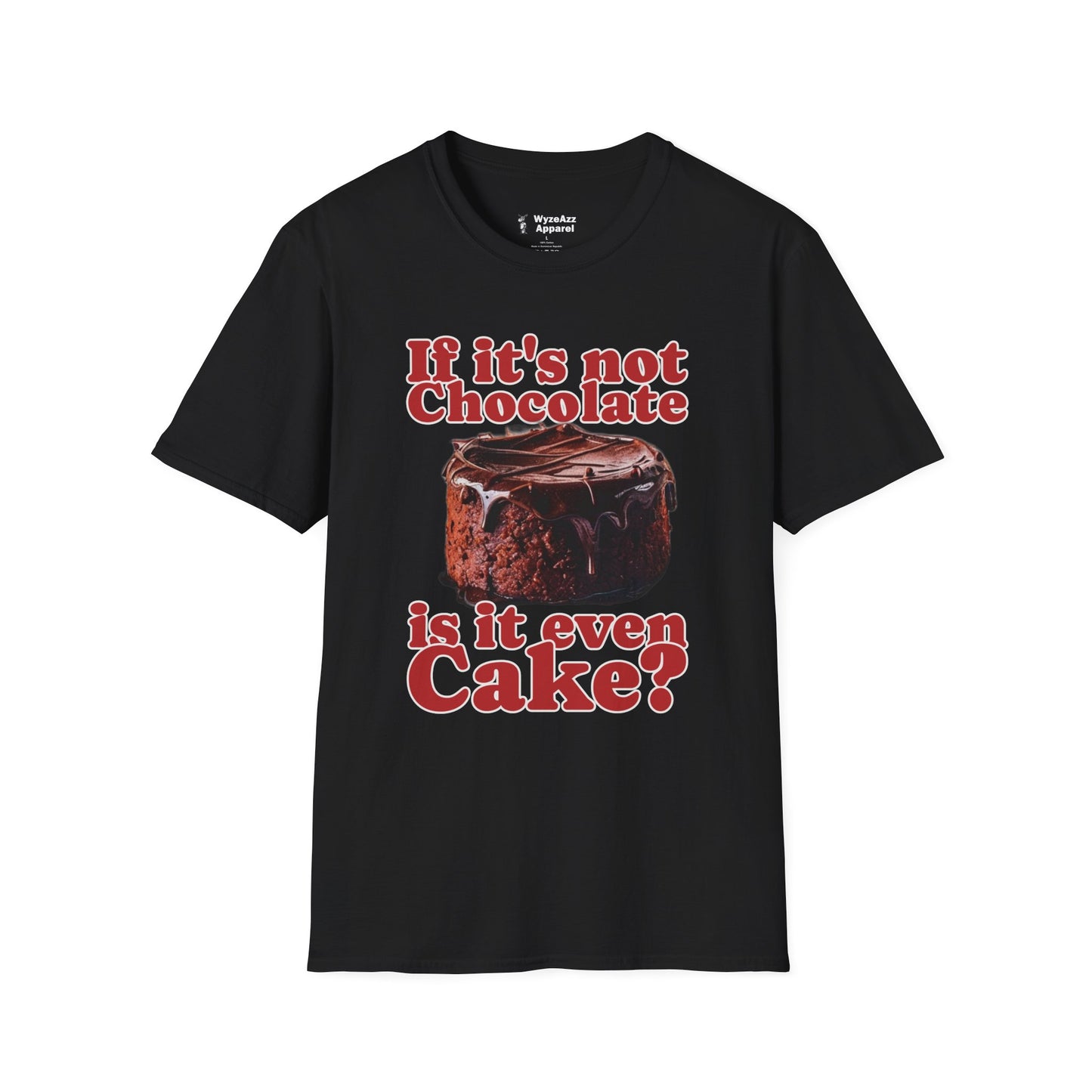 If It's Not Chocolate, Is It Even Cake? T-Shirt