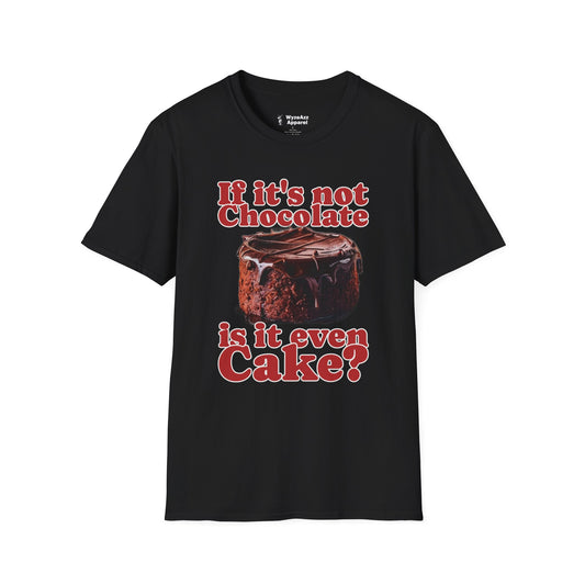 If It's Not Chocolate, Is It Even Cake? T-Shirt