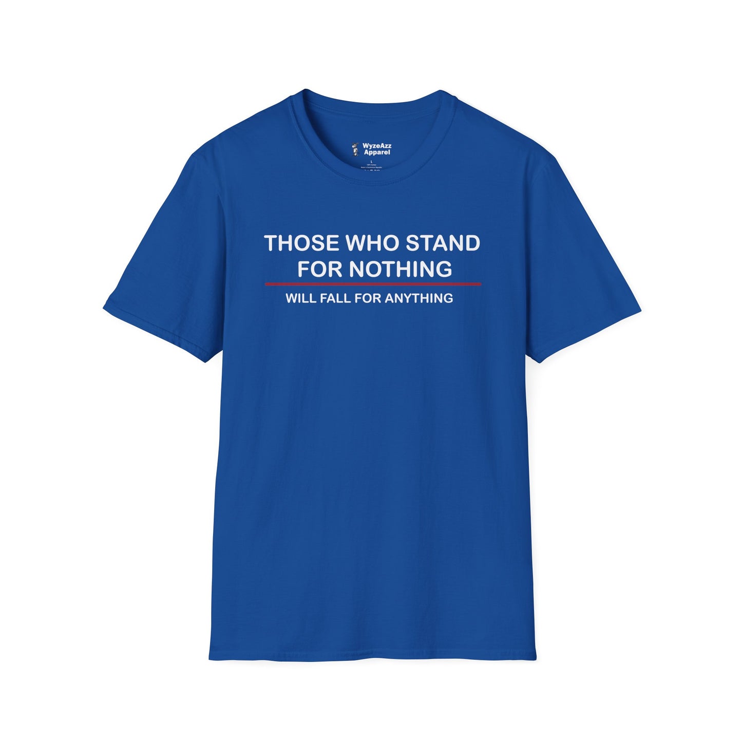 Those Who Stand For Nothing Will Fall For Anything T-Shirt