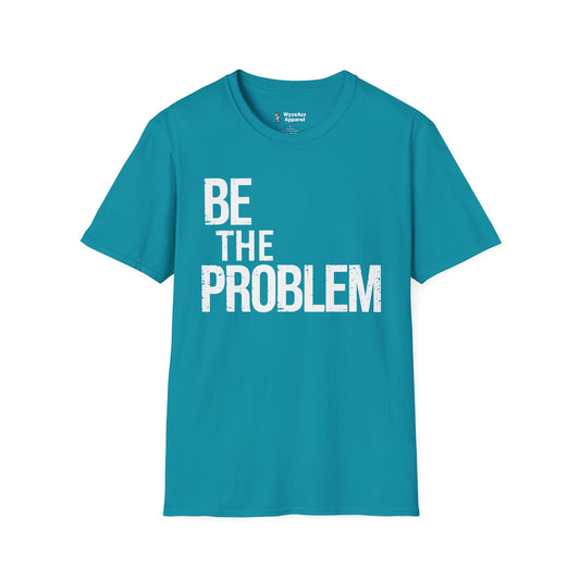 Be The Problem T-Shirt