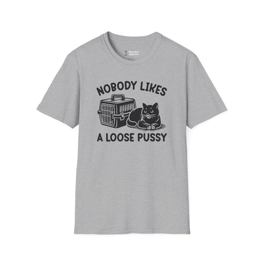 Nobody Likes A Loose Pussy Cat T-Shirt