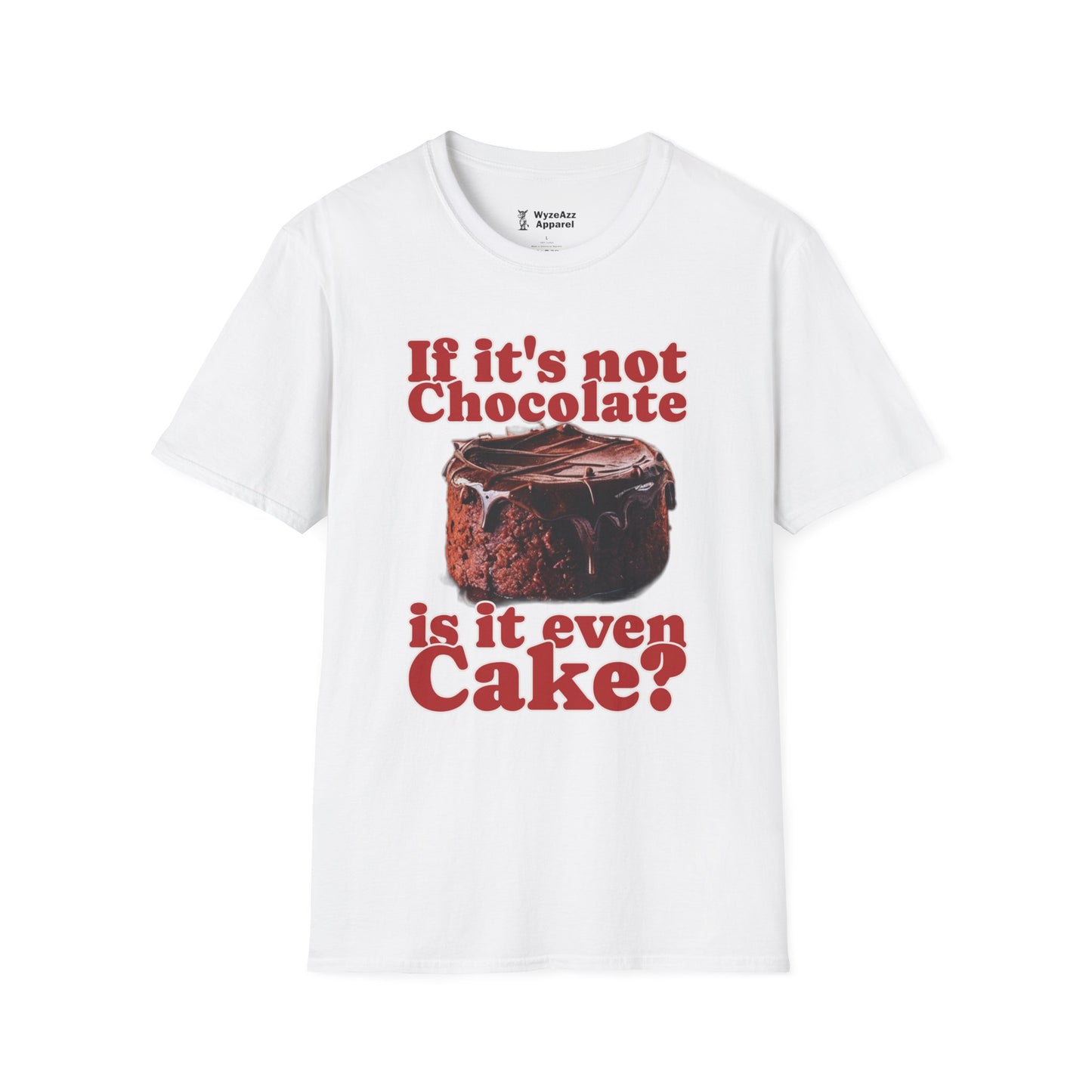 If It's Not Chocolate, Is It Even Cake? T-Shirt
